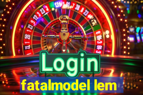 fatalmodel lem